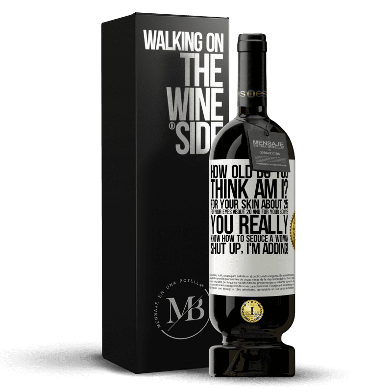 49,95 € Free Shipping | Red Wine Premium Edition MBS® Reserve how old are you? For your skin about 25, for your eyes about 20 and for your body 18. You really know how to seduce a woman White Label. Customizable label Reserve 12 Months Harvest 2015 Tempranillo