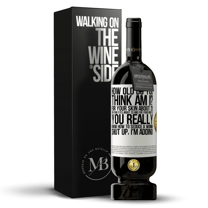 49,95 € Free Shipping | Red Wine Premium Edition MBS® Reserve how old are you? For your skin about 25, for your eyes about 20 and for your body 18. You really know how to seduce a woman White Label. Customizable label Reserve 12 Months Harvest 2016 Tempranillo