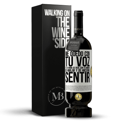 «Me quedo con tu voz y tu forma de reir, con tu manera de hablar y de hacerme sentir» Edición Premium MBS® Reserva