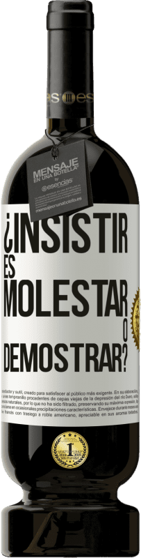 Envío gratis | Vino Tinto Edición Premium MBS® Reserva ¿Insistir es molestar o demostrar? Etiqueta Blanca. Etiqueta personalizable Reserva 12 Meses Cosecha 2016 Tempranillo