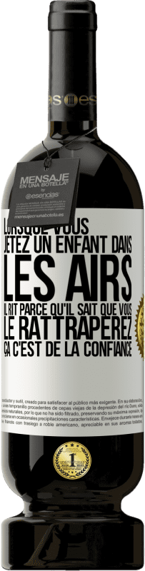 49,95 € Envoi gratuit | Vin rouge Édition Premium MBS® Réserve Lorsque vous jetez un enfant dans les airs il rit parce qu'il sait que vous le rattraperez. ÇA C'EST DE LA CONFIANCE Étiquette Blanche. Étiquette personnalisable Réserve 12 Mois Récolte 2016 Tempranillo
