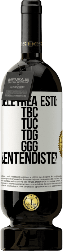 49,95 € | Красное вино Premium Edition MBS® Бронировать Deletrea esto: TBC, TUC, TDG, GGG. ¿Entendiste? Белая этикетка. Настраиваемая этикетка Бронировать 12 Месяцы Урожай 2014 Tempranillo