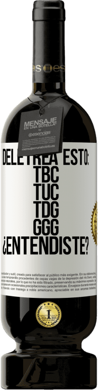 49,95 € | Vino rosso Edizione Premium MBS® Riserva Deletrea esto: TBC, TUC, TDG, GGG. ¿Entendiste? Etichetta Bianca. Etichetta personalizzabile Riserva 12 Mesi Raccogliere 2016 Tempranillo