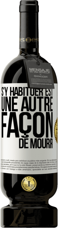 49,95 € Envoi gratuit | Vin rouge Édition Premium MBS® Réserve S'y habituer est une autre façon de mourir Étiquette Blanche. Étiquette personnalisable Réserve 12 Mois Récolte 2016 Tempranillo