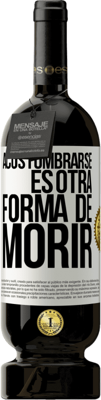 49,95 € Envío gratis | Vino Tinto Edición Premium MBS® Reserva Acostumbrarse, es otra forma de morir Etiqueta Blanca. Etiqueta personalizable Reserva 12 Meses Cosecha 2016 Tempranillo