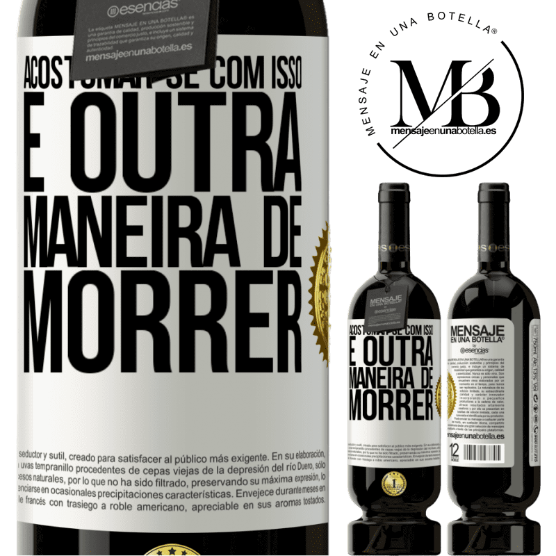 49,95 € Envio grátis | Vinho tinto Edição Premium MBS® Reserva Acostumar-se com isso é outra maneira de morrer Etiqueta Branca. Etiqueta personalizável Reserva 12 Meses Colheita 2014 Tempranillo