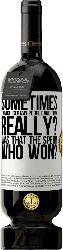 49,95 € 送料無料 | 赤ワイン プレミアム版 MBS® 予約する 時々私は特定の人々を見て、考える...本当に？それは勝った精子でしたか？ ホワイトラベル. カスタマイズ可能なラベル 予約する 12 月 収穫 2016 Tempranillo