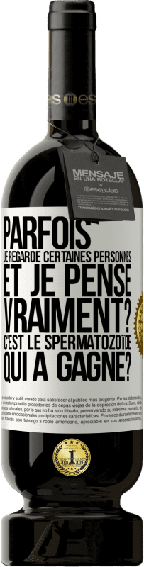 49,95 € | Vin rouge Édition Premium MBS® Réserve Parfois je regarde certaines personnes et je pense... Vraiment? C'est le spermatozoïde qui a gagné? Étiquette Blanche. Étiquette personnalisable Réserve 12 Mois Récolte 2015 Tempranillo