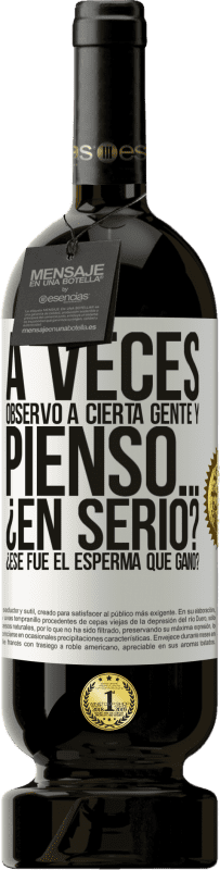 49,95 € Envío gratis | Vino Tinto Edición Premium MBS® Reserva A veces observo a cierta gente y pienso… ¿En serio? ¿Ese fue el esperma que ganó? Etiqueta Blanca. Etiqueta personalizable Reserva 12 Meses Cosecha 2016 Tempranillo