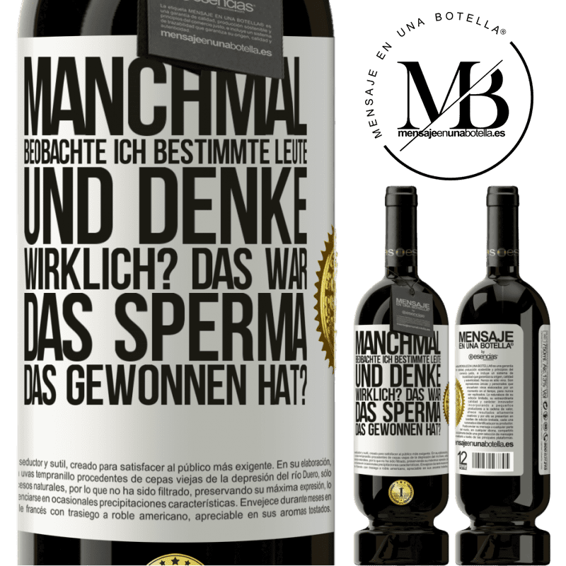49,95 € Kostenloser Versand | Rotwein Premium Ausgabe MBS® Reserve Manchmal beobachte ich Leute und denke: Im Ernst? Das war das Sperma, das gewonnen hat? Weißes Etikett. Anpassbares Etikett Reserve 12 Monate Ernte 2015 Tempranillo