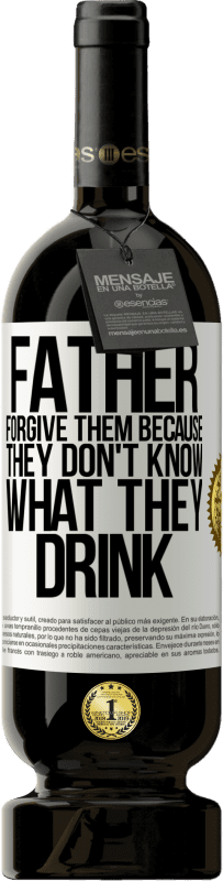 49,95 € | Red Wine Premium Edition MBS® Reserve Father, forgive them, because they don't know what they drink White Label. Customizable label Reserve 12 Months Harvest 2014 Tempranillo