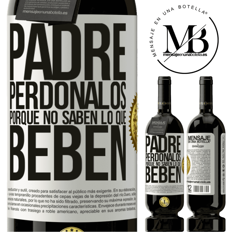 39,95 € Envío gratis | Vino Tinto Edición Premium MBS® Reserva Padre, perdónalos, porque no saben lo que beben Etiqueta Blanca. Etiqueta personalizable Reserva 12 Meses Cosecha 2015 Tempranillo