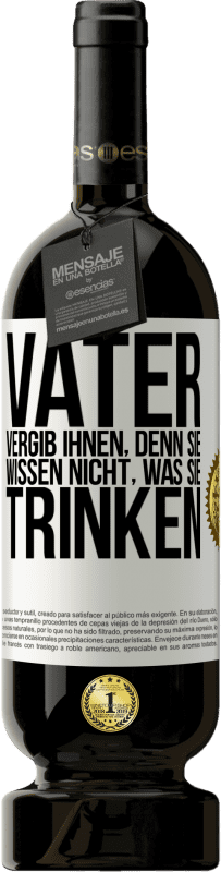 «Vater, vergib ihnen, denn sie wissen nicht, was sie trinken» Premium Ausgabe MBS® Reserve