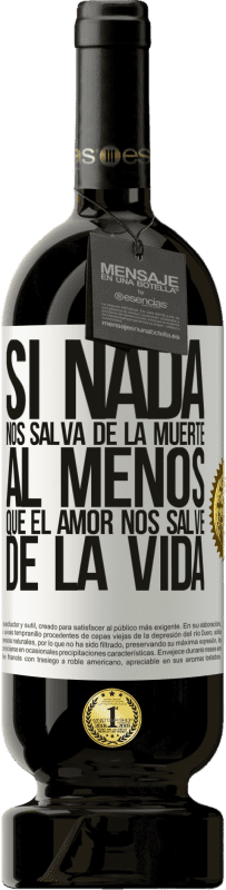 «Si nada nos salva de la muerte, al menos que el amor nos salve de la vida» Edición Premium MBS® Reserva