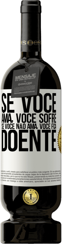 «Se você ama, você sofre. Se você não ama, você fica doente» Edição Premium MBS® Reserva