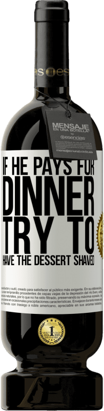 49,95 € Бесплатная доставка | Красное вино Premium Edition MBS® Бронировать Если он платит за ужин, он пытается побрить десерт Белая этикетка. Настраиваемая этикетка Бронировать 12 Месяцы Урожай 2016 Tempranillo