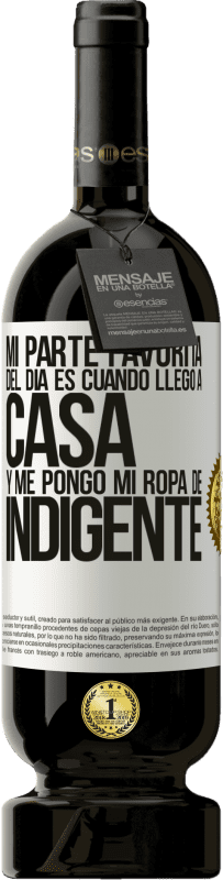 49,95 € | Vino Tinto Edición Premium MBS® Reserva Mi parte favorita del día es cuando llego a casa y me pongo mi ropa de indigente Etiqueta Blanca. Etiqueta personalizable Reserva 12 Meses Cosecha 2016 Tempranillo