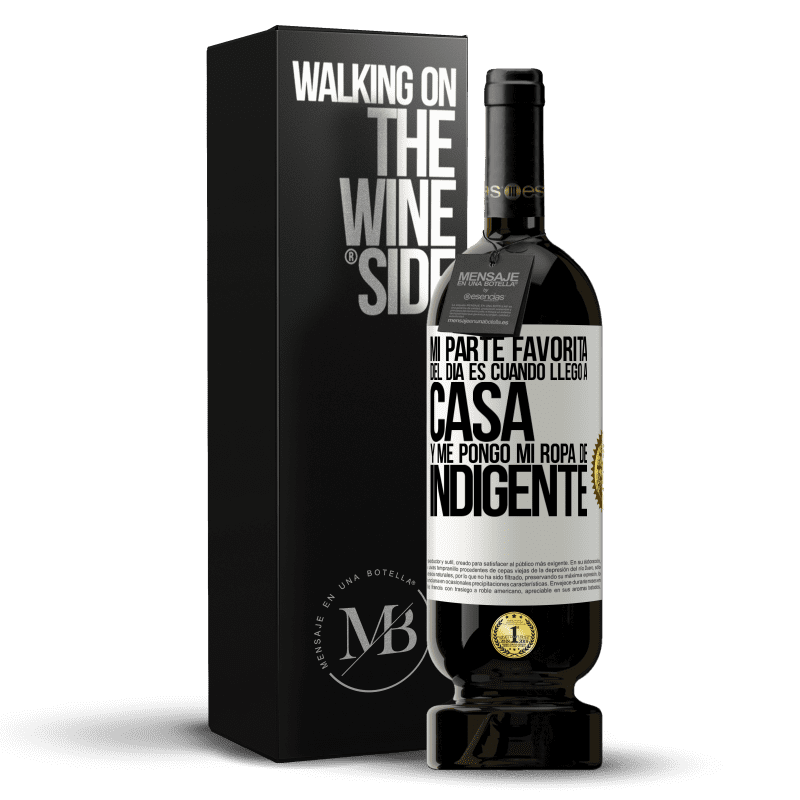 49,95 € Envío gratis | Vino Tinto Edición Premium MBS® Reserva Mi parte favorita del día es cuando llego a casa y me pongo mi ropa de indigente Etiqueta Blanca. Etiqueta personalizable Reserva 12 Meses Cosecha 2015 Tempranillo