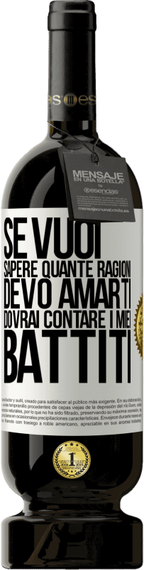 49,95 € | Vino rosso Edizione Premium MBS® Riserva Se vuoi sapere quante ragioni devo amarti, dovrai contare i miei battiti Etichetta Bianca. Etichetta personalizzabile Riserva 12 Mesi Raccogliere 2015 Tempranillo