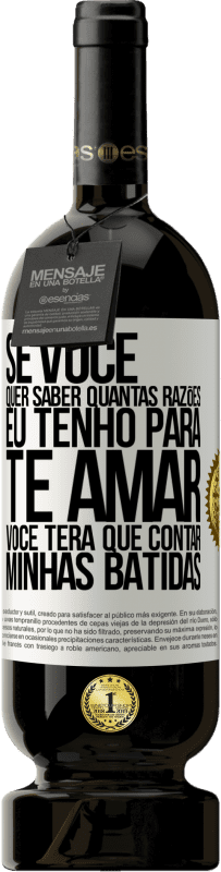 49,95 € Envio grátis | Vinho tinto Edição Premium MBS® Reserva Se você quer saber quantas razões eu tenho para te amar, você terá que contar minhas batidas Etiqueta Branca. Etiqueta personalizável Reserva 12 Meses Colheita 2016 Tempranillo