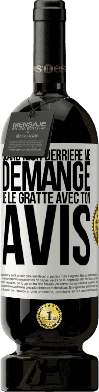 49,95 € | Vin rouge Édition Premium MBS® Réserve Quand mon derrière me démange je le gratte avec ton avis Étiquette Blanche. Étiquette personnalisable Réserve 12 Mois Récolte 2016 Tempranillo