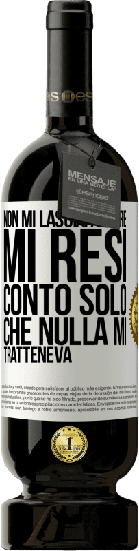 49,95 € | Vino rosso Edizione Premium MBS® Riserva Non mi lasciai andare, mi resi conto solo che nulla mi tratteneva Etichetta Bianca. Etichetta personalizzabile Riserva 12 Mesi Raccogliere 2015 Tempranillo