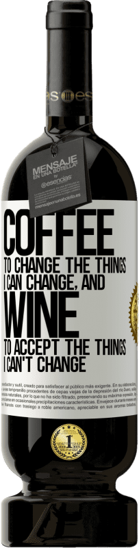 49,95 € Free Shipping | Red Wine Premium Edition MBS® Reserve COFFEE to change the things I can change, and WINE to accept the things I can't change White Label. Customizable label Reserve 12 Months Harvest 2016 Tempranillo