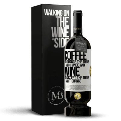 «COFFEE to change the things I can change, and WINE to accept the things I can't change» Premium Edition MBS® Reserve