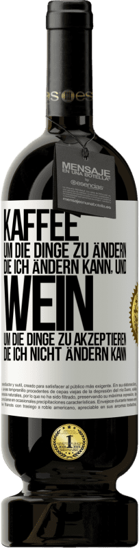 49,95 € | Rotwein Premium Ausgabe MBS® Reserve KAFFEE um die Dinge zu ändern, die ich ändern kann, und WEIN um die Dinge zu akzeptieren, die ich nicht ändern kann Weißes Etikett. Anpassbares Etikett Reserve 12 Monate Ernte 2014 Tempranillo