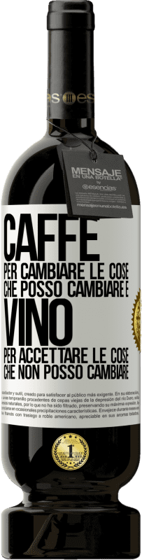 49,95 € | Vino rosso Edizione Premium MBS® Riserva CAFFÈ per cambiare le cose che posso cambiare e VINO per accettare le cose che non posso cambiare Etichetta Bianca. Etichetta personalizzabile Riserva 12 Mesi Raccogliere 2014 Tempranillo