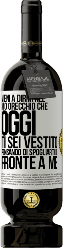 49,95 € | Vino rosso Edizione Premium MBS® Riserva Vieni a dirmi nel tuo orecchio che oggi ti sei vestito pensando di spogliarti di fronte a me Etichetta Bianca. Etichetta personalizzabile Riserva 12 Mesi Raccogliere 2016 Tempranillo