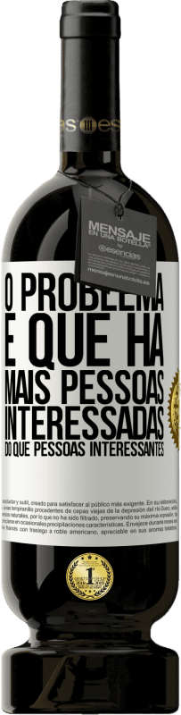 49,95 € | Vinho tinto Edição Premium MBS® Reserva O problema é que há mais pessoas interessadas do que pessoas interessantes Etiqueta Branca. Etiqueta personalizável Reserva 12 Meses Colheita 2015 Tempranillo