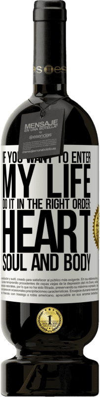 49,95 € | Red Wine Premium Edition MBS® Reserve If you want to enter my life, do it in the right order: heart, soul and body White Label. Customizable label Reserve 12 Months Harvest 2016 Tempranillo