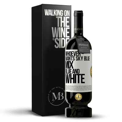 «Whoever wants sky blue, mix blue and white» Premium Edition MBS® Reserve