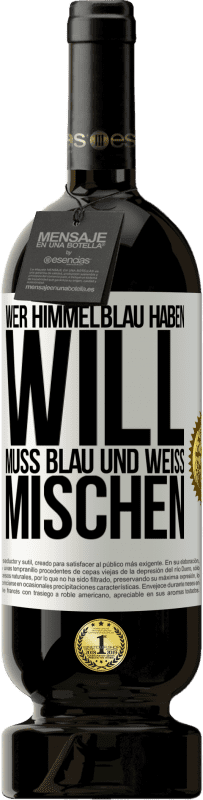 49,95 € | Rotwein Premium Ausgabe MBS® Reserve Wer himmelblau haben will, muss blau und weiß mischen Weißes Etikett. Anpassbares Etikett Reserve 12 Monate Ernte 2015 Tempranillo