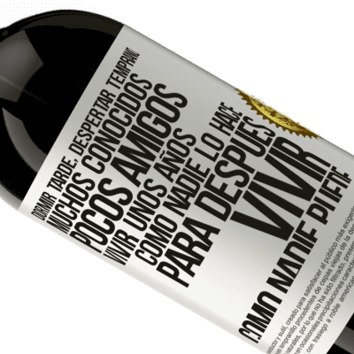 Expresiones Únicas y Personales. «Dormir tarde, despertar temprano. Muchos conocidos, pocos amigos. Vivir unos años como nadie lo hace, para después vivir» Edición Premium MBS® Reserva