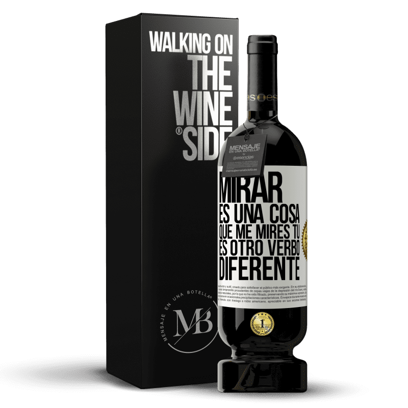 49,95 € Envío gratis | Vino Tinto Edición Premium MBS® Reserva Mirar es una cosa. Que me mires tú es otro verbo diferente Etiqueta Blanca. Etiqueta personalizable Reserva 12 Meses Cosecha 2015 Tempranillo