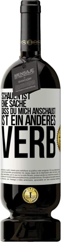 49,95 € | Rotwein Premium Ausgabe MBS® Reserve Schauen ist eine Sache. Dass du mich anschaust, ist ein anderes Verb Weißes Etikett. Anpassbares Etikett Reserve 12 Monate Ernte 2015 Tempranillo