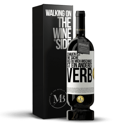 «Schauen ist eine Sache. Dass du mich anschaust, ist ein anderes Verb» Premium Ausgabe MBS® Reserve