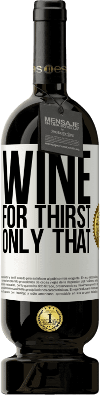 49,95 € | Red Wine Premium Edition MBS® Reserve He came for thirst. Only that White Label. Customizable label Reserve 12 Months Harvest 2016 Tempranillo