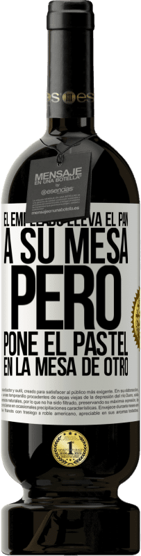 49,95 € | Vino Tinto Edición Premium MBS® Reserva El empleado lleva el pan a su mesa, pero pone el pastel en la mesa de otro Etiqueta Blanca. Etiqueta personalizable Reserva 12 Meses Cosecha 2016 Tempranillo