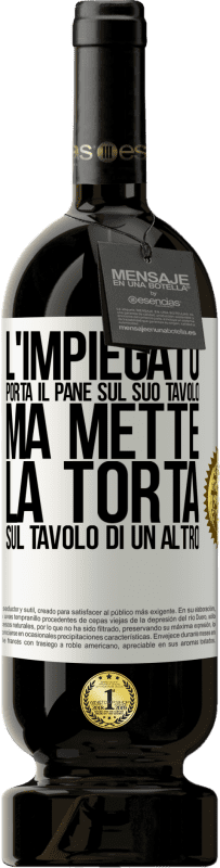 49,95 € | Vino rosso Edizione Premium MBS® Riserva L'impiegato porta il pane sul suo tavolo, ma mette la torta sul tavolo di un altro Etichetta Bianca. Etichetta personalizzabile Riserva 12 Mesi Raccogliere 2016 Tempranillo