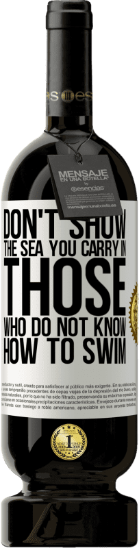 «Do not show the sea you carry in those who do not know how to swim» Premium Edition MBS® Reserve