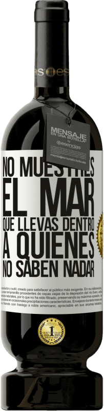 «No muestres el mar que llevas dentro a quienes no saben nadar» Edición Premium MBS® Reserva