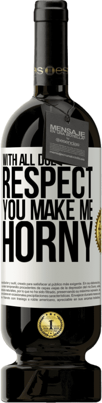 «With all due respect, you make me horny» Premium Edition MBS® Reserve