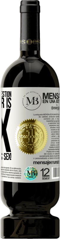 «Whatever your question, the answer is sex. Wild and furious sex!» Premium Edition MBS® Reserve