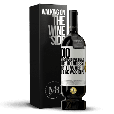 «Dio, ti ringrazio per quello che ho adesso, ma ti avverto che ne vado di più» Edizione Premium MBS® Riserva