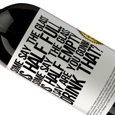 Unique & Personal Expressions. «Some say the glass is half full, some say the glass is half empty. I say are you gonna drink that?» Premium Edition MBS® Reserve
