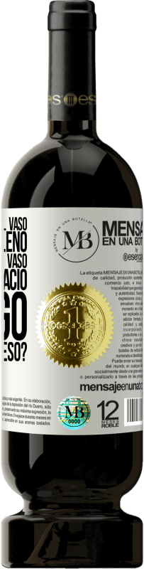 «Algunos dicen que el vaso está medio lleno, otros dicen que el vaso está medio vacío. Yo digo ¿vas a beber eso?» Edición Premium MBS® Reserva