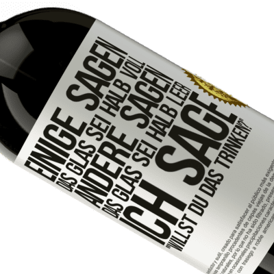 Einzigartige und Persönliche Ausdrücke. «Einige sagen, das Glas sei halb voll, andere sagen, das Glas sei halb leer. Ich sage: Willst du das trinken?» Premium Ausgabe MBS® Reserve